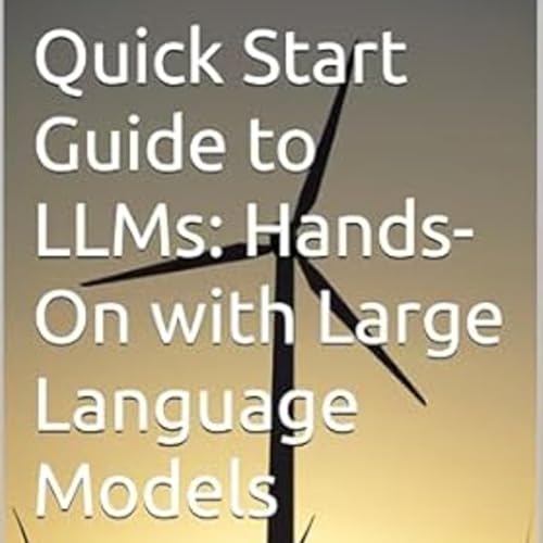 Quick Start Guide to LLMs: Hands-On with Large Language Models by Anand V