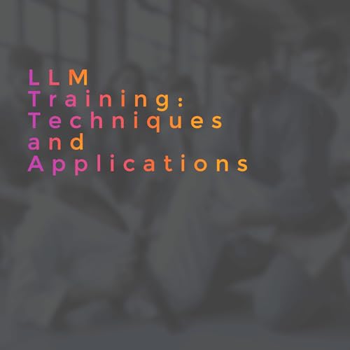 LLM Training: Techniques and Applications by Anand V
