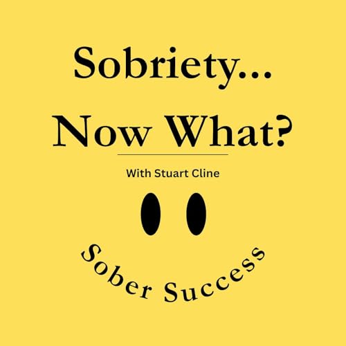 Sobriety... Now What? with Stuart Cline by Stuart Cline LPCC MAC ATR-BC