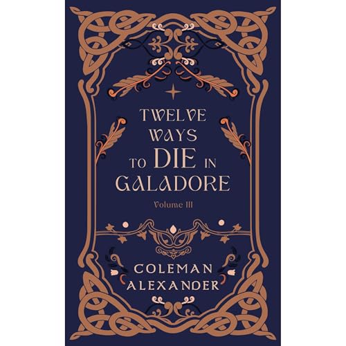 Twelve Ways to Die in Galadore, Volume III by Coleman Alexander