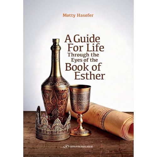 A Guide For Life Through the Eyes of the Book of Esther by Mordechai Hasofer