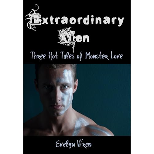 Extraordinary Men: Three Hot Tales of Monster Love by Evelyn Wren