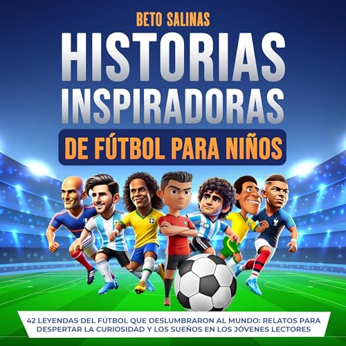 Historias Inspiradoras de Fútbol Para Niños: 42 Leyendas del Fútbol que Deslumbraron al Mundo [Inspiring Soccer Stories for Kids: 42 Soccer Legends That Dazzled the World]