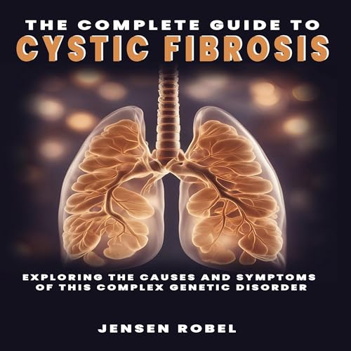 The Complete Guide to Cystic Fibrosis by Jensen Robel
