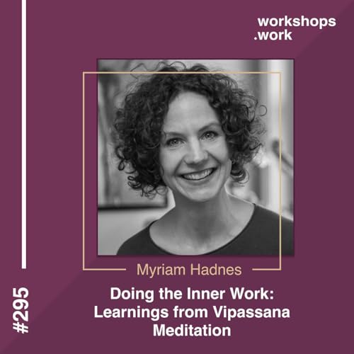 295 - Doing the Inner Work: Learnings from Vipassana Meditation with Myriam Hadnes by Unknown