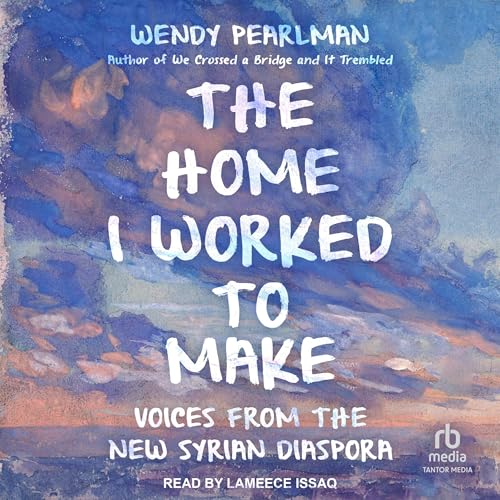 The Home I Worked to Make by Wendy Pearlman
