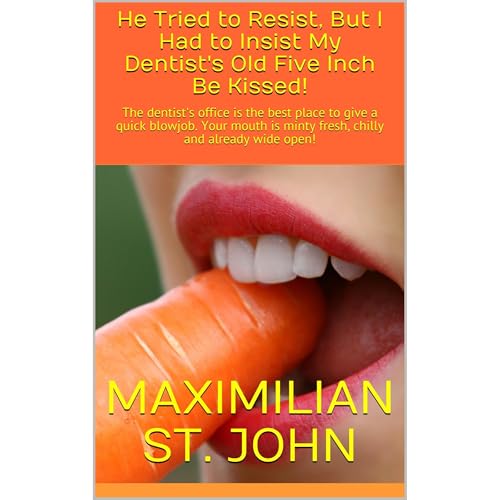 He Tried to Resist, But I Had to Insist My Dentist's Old Five Inch Be Kissed!