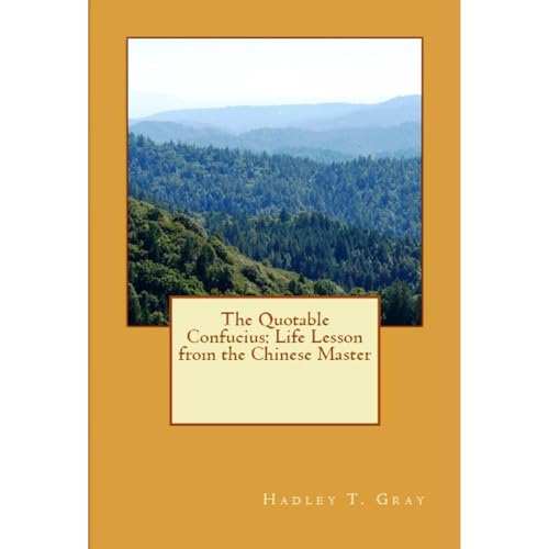The Quotable Confucius: Life Lesson from the Chinese Master by Hadley T. Gray