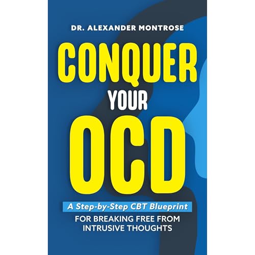 Conquer Your OCD: A Step-by-Step CBT Blueprint for Breaking Free From Intrusive Thoughts