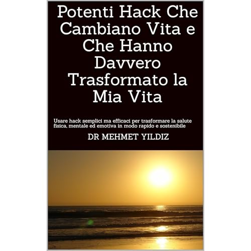 Potenti Hack Che Cambiano Vita e Che Hanno Davvero Trasformato la Mia Vita by Dr Mehmet Yildiz
