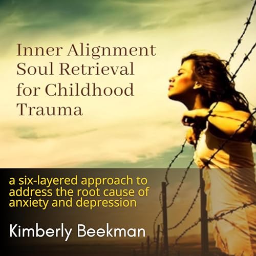 Inner Alignment Soul Retrieval for Childhood Trauma by Kimberly Beekman