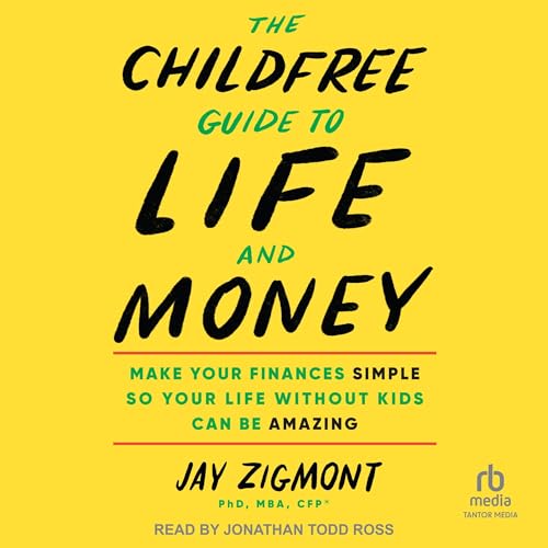 The Childfree Guide to Life and Money by Jay Zigmont PhD MBA CFP