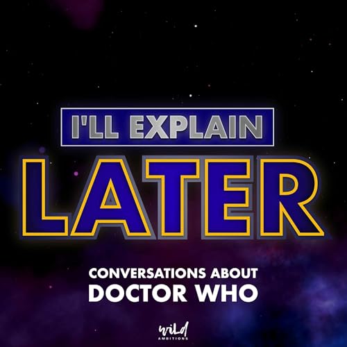 I'll Explain Later: conversations about Doctor Who