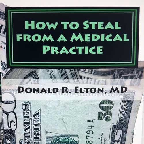 How to Steal from a Medical Practice: ... And How to Prevent It.