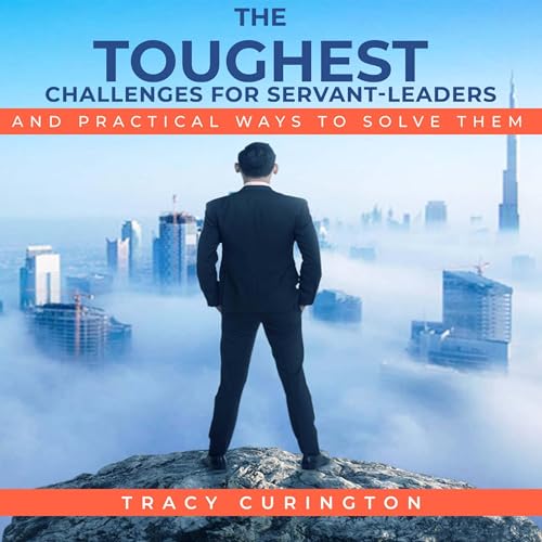 The Toughest Challenges for Servant-Leaders by Tracy Curington