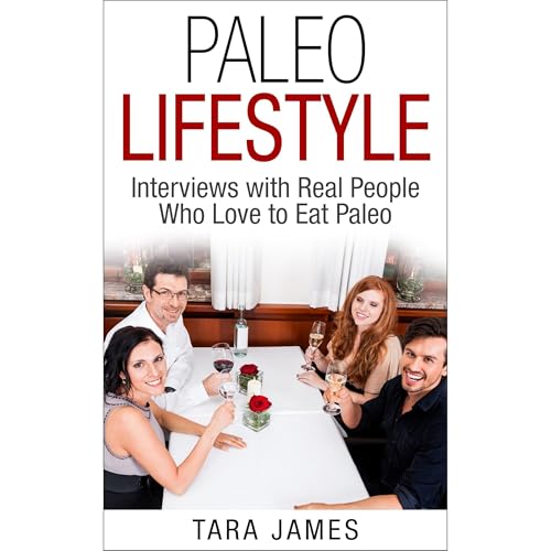 Paleo Lifestyle: Interviews With Real People Who Eat Paleo by Tara J. James