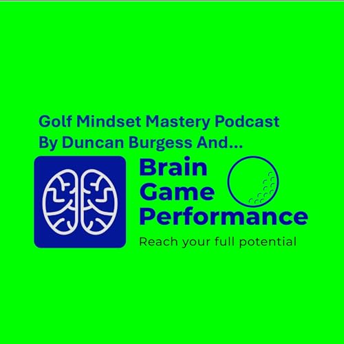Golf Mindset Mastery Podcast by Brain Game Performance And Duncan Burgess Present The Golf Mindset Podcast