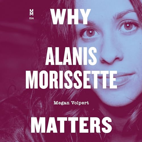 Why Alanis Morissette Matters by Megan Volpert