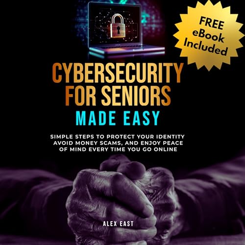 Cybersecurity for Seniors Made Easy by Alex East