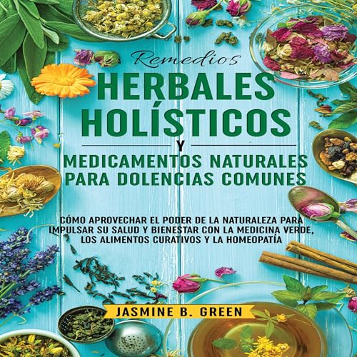 Remedios Herbales Holísticos y Medicamentos Naturales para Dolencias Comunes [Holistic Herbal Remedies and Natural Medications for Common Ailments]