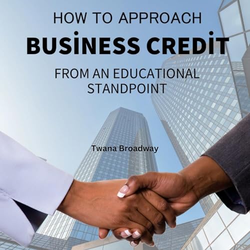 How to Approach Business Credit from an Educational Standpoint by Twana Broadway