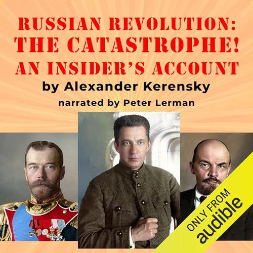 The Russian Revolution: The Catastrophe! by Alexander Kerensky