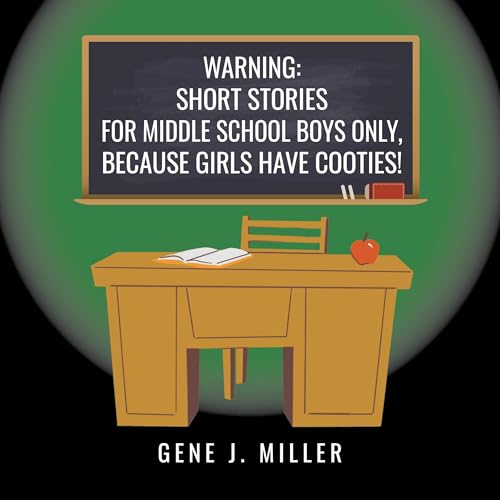 Warning: Short Stories for Middle School Boys Only, Because Girls Have Cooties by Gene J. Miller