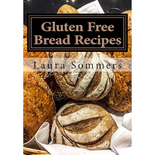 Gluten Free Bread Recipes by Laura Sommers