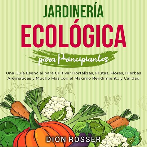 Jardinería ecológica para principiantes [Ecological Gardening for Beginners] by Dion Rosser