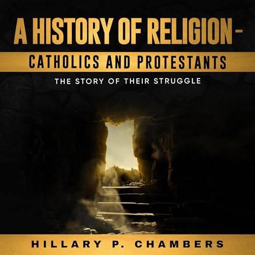 A History of Religion: Catholics and Protestants by Hillary P. Chambers