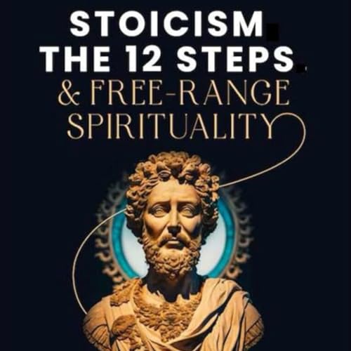 Stoicism, the 12-Steps and, Free Range Spirituality
