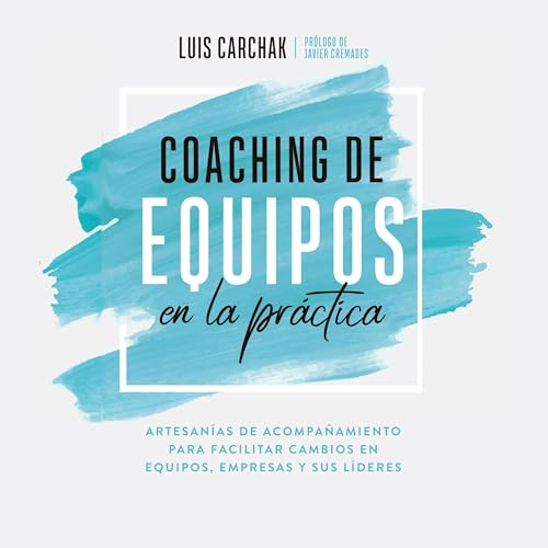 Coaching de equipos en la pr&aacute;ctica by Luis Carchak