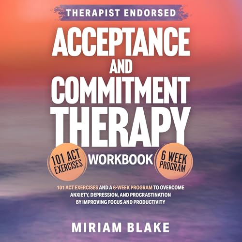 Acceptance and Commitment Therapy Workbook by Miriam Blake