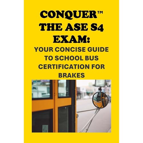 Conquer the ASE S4 Exam: Your Concise Guide to School Bus Certification for Brakes by Philip Martin McCaulay