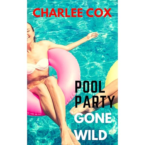Pool Party Gone Wild (Reverse Harem - Menage Ganged Party Erotica) by Charlee Cox