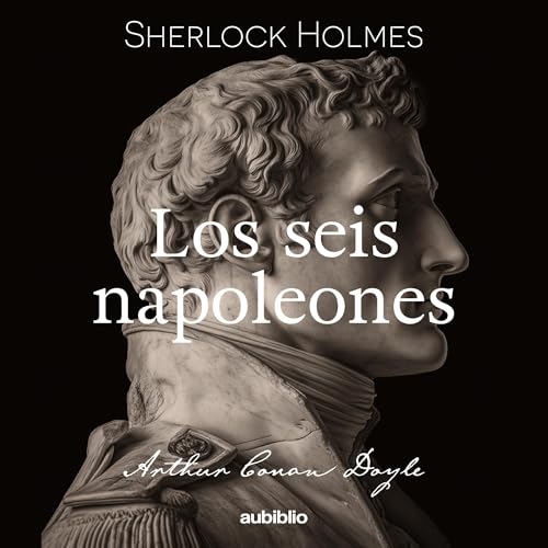 Los seis Napoleones (Aubiblio Clásicos) [The Six Napoleons (Aubiblio Classics)] by Arthur Conan Doyle