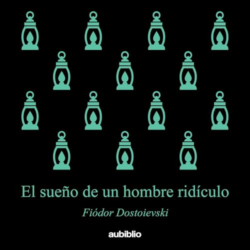 El sueño de un hombre ridículo (Aubiblio Clásicos) [The Dream of a Ridiculous Man (Aubiblio Classics)] by Fiódor Dostoievski