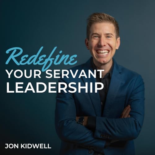 Redefine Your Servant Leadership by Jon Kidwell