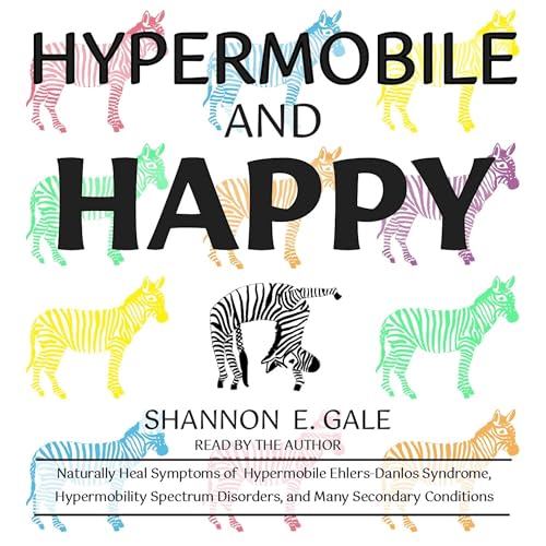 Hypermobile and Happy by Shannon Gale