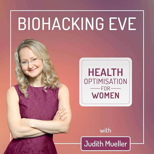 Biohacking Eve - Health Optimisation for Women by Judith Mueller