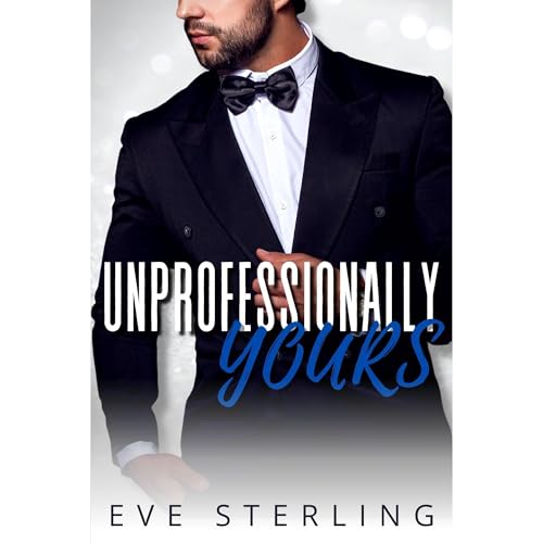 Unprofessionally Yours by Eve Sterling