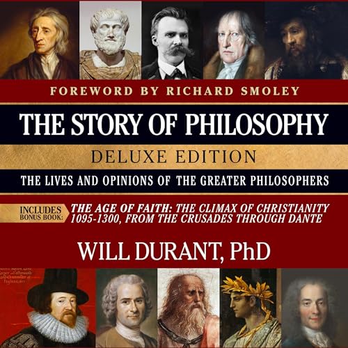 The Story of Philosophy, Deluxe Edition, The Lives and Opinions of the Greater Philosophers, with The Age of Faith