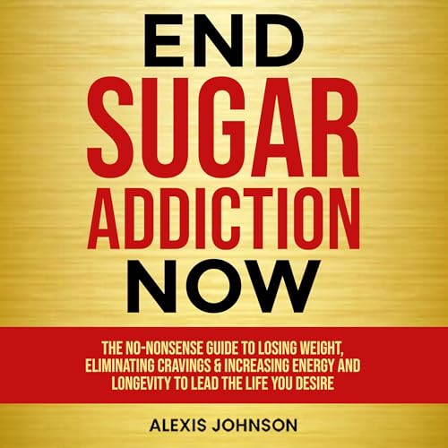 End Sugar Addiction Now by Alexis Johnson