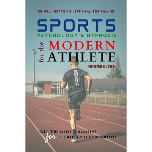 Sports Psychology & Hypnosis for the Modern Athlete, Performer and Coach by Dr. Will Horton