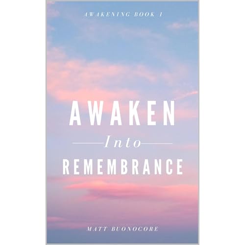 Awaken Into Remembrance: Spiritual Poems & Self Help Affirmations for the Spiritual Seeker by Matt Buonocore