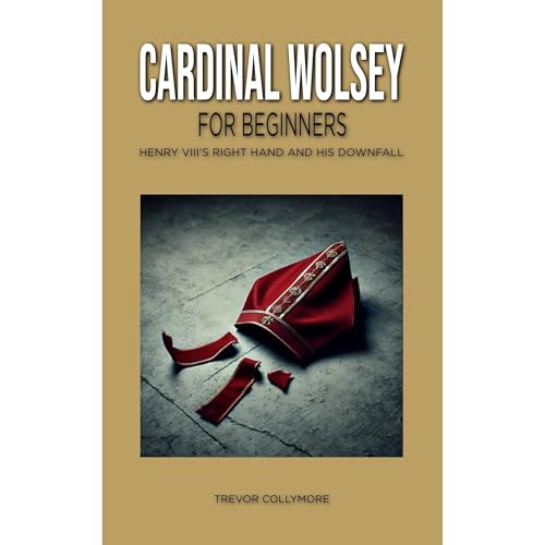 Cardinal Wolsey for Beginners by Trevor Collymore