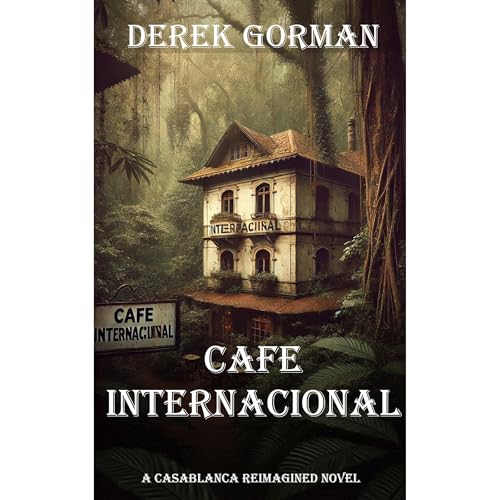 Cafe Internacional: A Casablanca Reimagined Novel by Derek Gorman