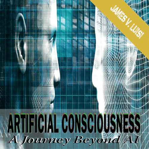 Artificial Consciousness by James V Luisi