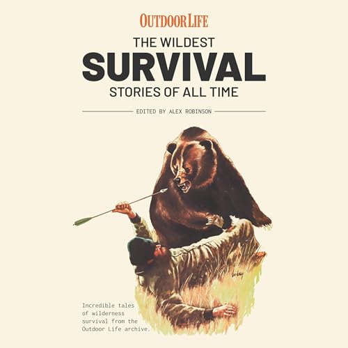 The Wildest Survival Stories of All Time by Alex Robinson