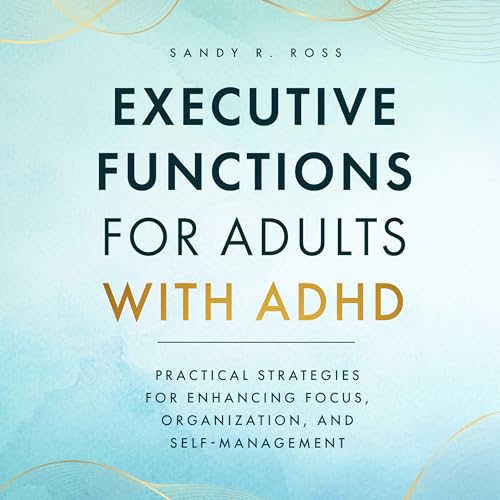 Executive Functions for Adults with ADHD by Sandy Ross